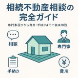 『相続不動産相談の完全ガイド｜専門家選びから費用・手続きまで徹底解説』