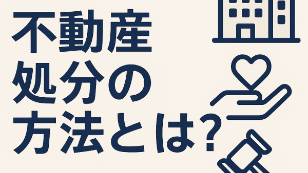 不動産処分を考える！売却・寄付・相続放棄の方法と注意点を徹底解説