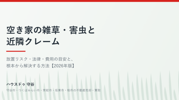 空き家の雑草・害虫で近隣クレーム｜放置5大リスクと法律・費用の目安、根本解決まで｜ハウスドゥ 守谷