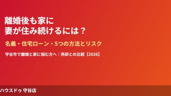 守谷市で離婚後も妻が家に住み続ける方法｜名義・住宅ローン・5つの選択肢とリスク【2026】