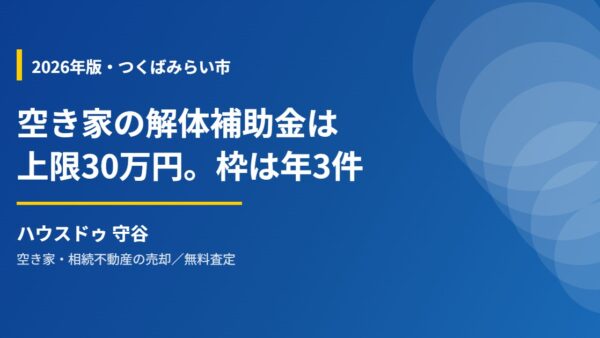【2026年】つくばみらい市の空き家解体補助金は上限30万円｜枠は年3件、売却との賢い選び方